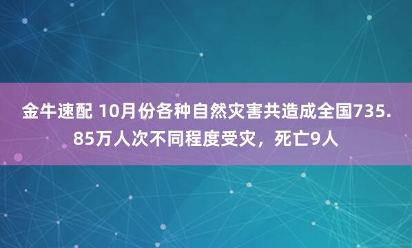 金牛速配 10月份各种自然灾害共造成全国735.85万人次不同程度受灾，死亡9人