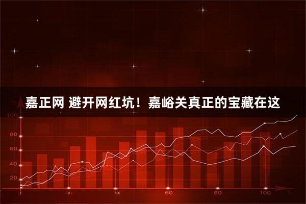 嘉正网 避开网红坑！嘉峪关真正的宝藏在这